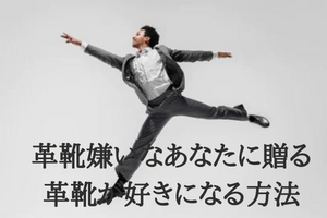 革靴嫌いなあなたに贈る　革靴が好きになる方法