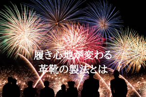 履き心地が変わる革靴の製法とは